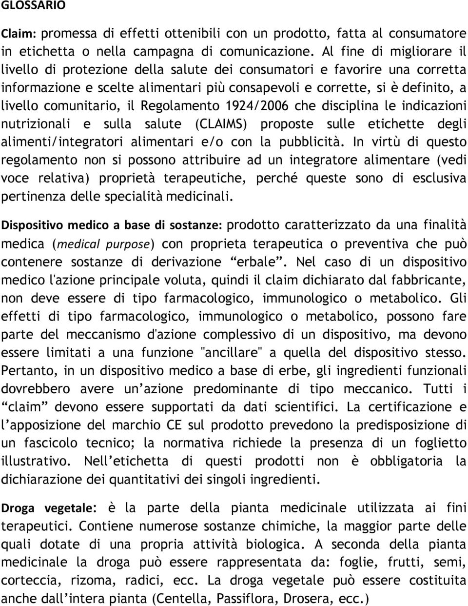 il Regolamento 1924/2006 che disciplina le indicazioni nutrizionali e sulla salute (CLAIMS) proposte sulle etichette degli alimenti/integratori alimentari e/o con la pubblicità.