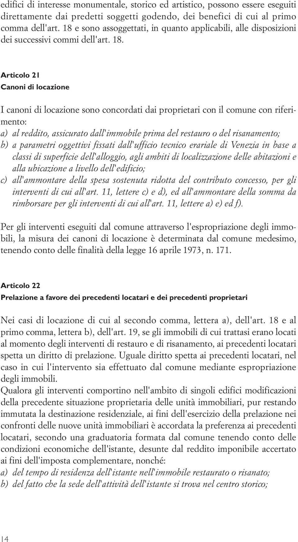 Articolo 21 Canoni di locazione I canoni di locazione sono concordati dai proprietari con il comune con riferimento: a) al reddito, assicurato dall'immobile prima del restauro o del risanamento; b) a