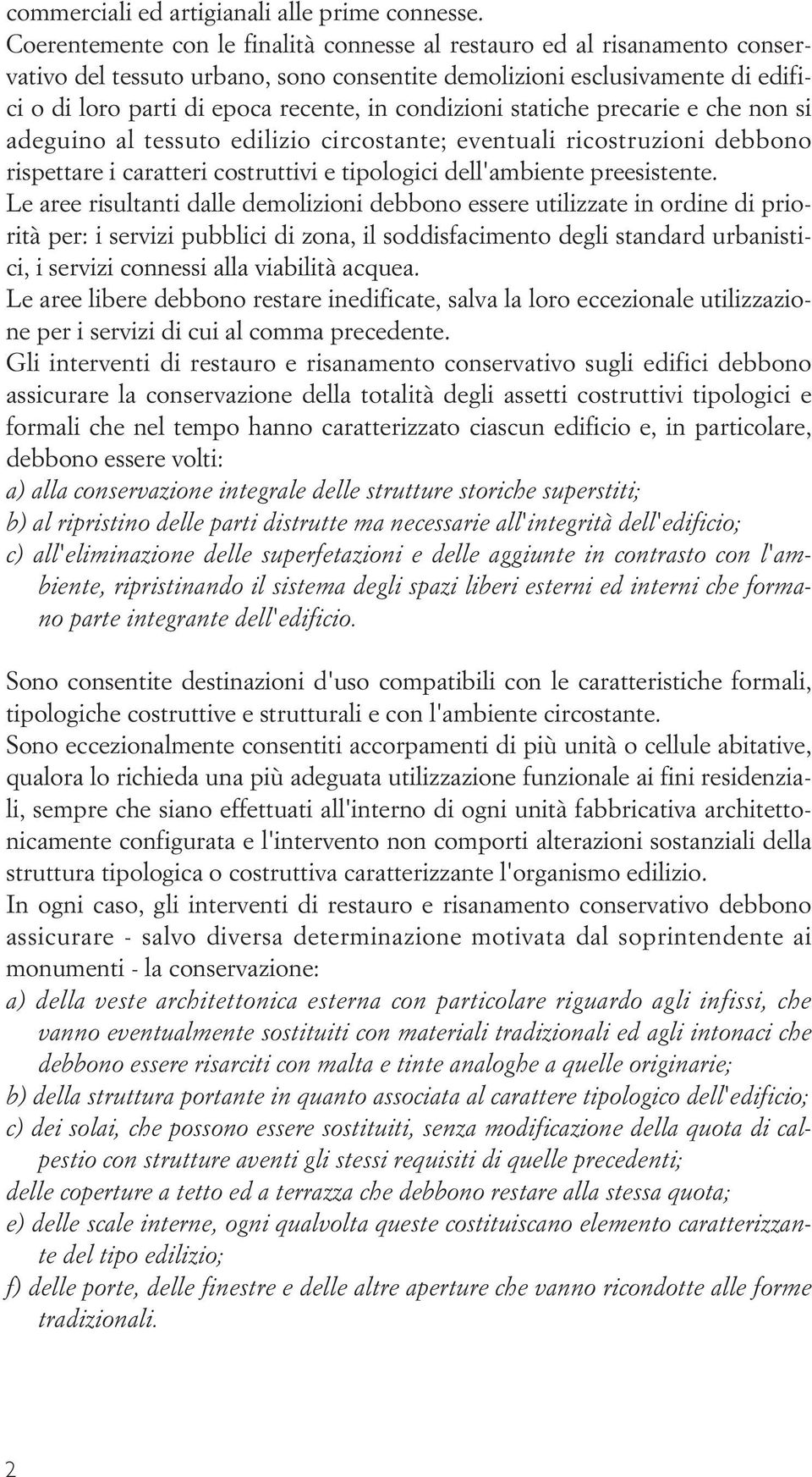 condizioni statiche precarie e che non si adeguino al tessuto edilizio circostante; eventuali ricostruzioni debbono rispettare i caratteri costruttivi e tipologici dell'ambiente preesistente.