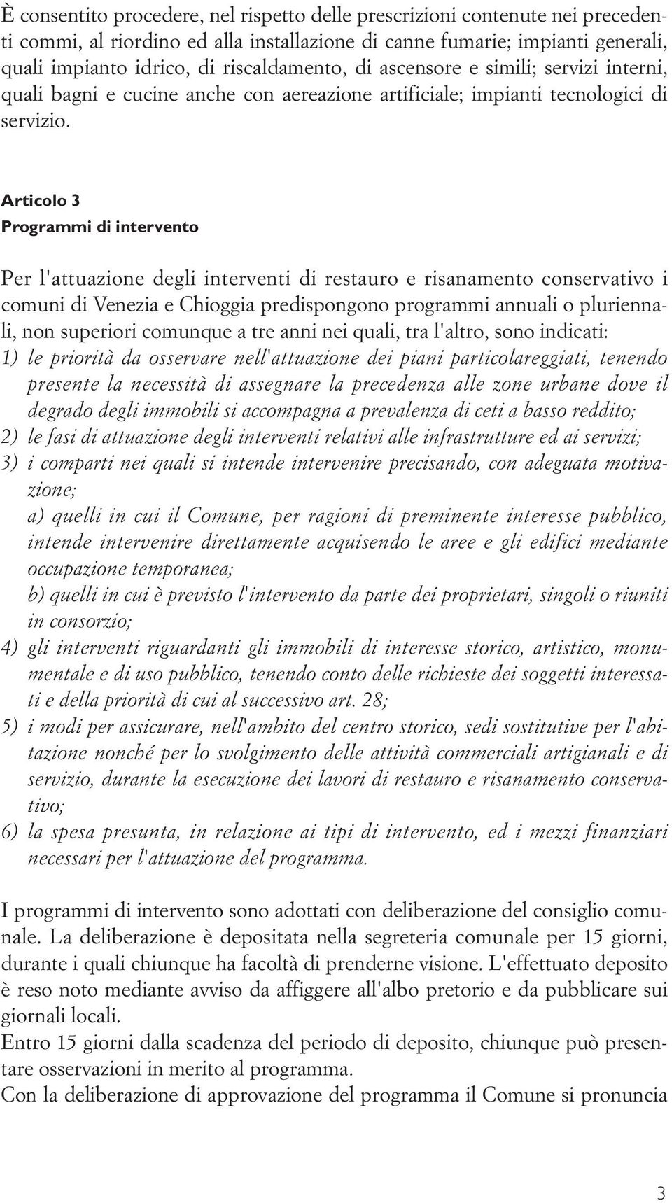 Articolo 3 Programmi di intervento Per l'attuazione degli interventi di restauro e risanamento conservativo i comuni di Venezia e Chioggia predispongono programmi annuali o pluriennali, non superiori