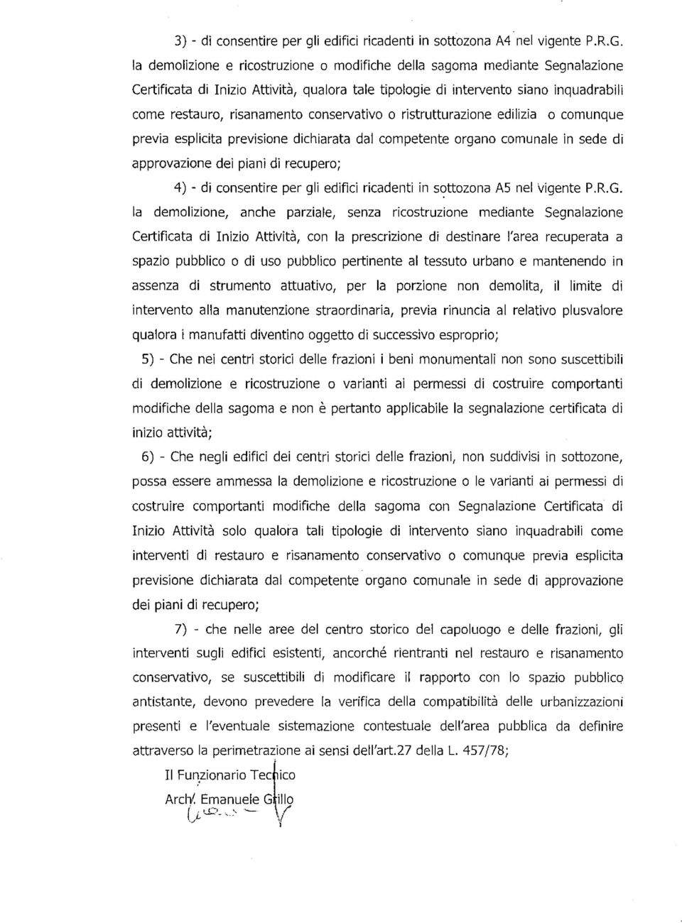 conservativo 0 ristrutturazione edilizia 0 comunque previa esplicita previsione dichiarata dal competente organa comunale in sede di approvazione dei piani di recupero; la 4) - di consentire per gli