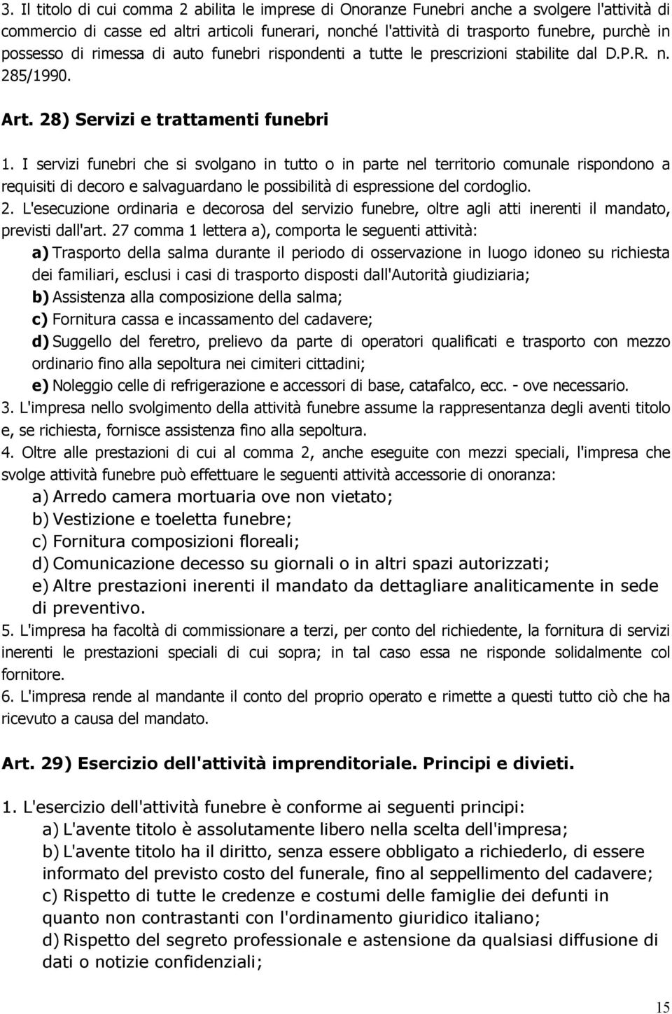 I servizi funebri che si svolgano in tutto o in parte nel territorio comunale rispondono a requisiti di decoro e salvaguardano le possibilità di espressione del cordoglio. 2.