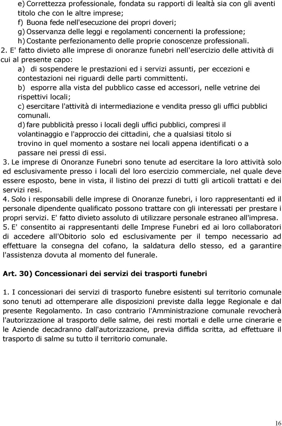 E' fatto divieto alle imprese di onoranze funebri nell'esercizio delle attività di cui al presente capo: a) di sospendere le prestazioni ed i servizi assunti, per eccezioni e contestazioni nei