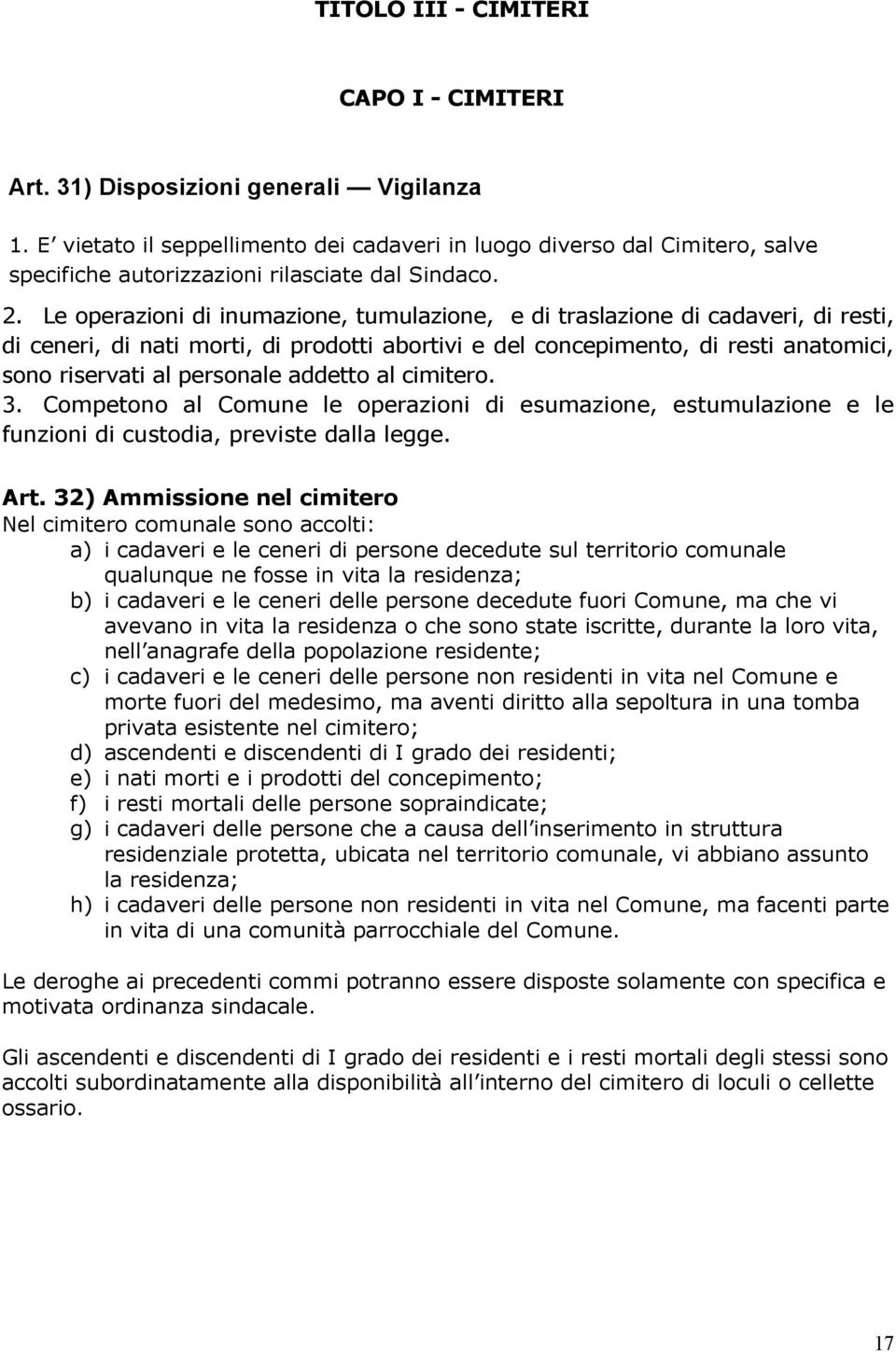 Le operazioni di inumazione, tumulazione, e di traslazione di cadaveri, di resti, di ceneri, di nati morti, di prodotti abortivi e del concepimento, di resti anatomici, sono riservati al personale