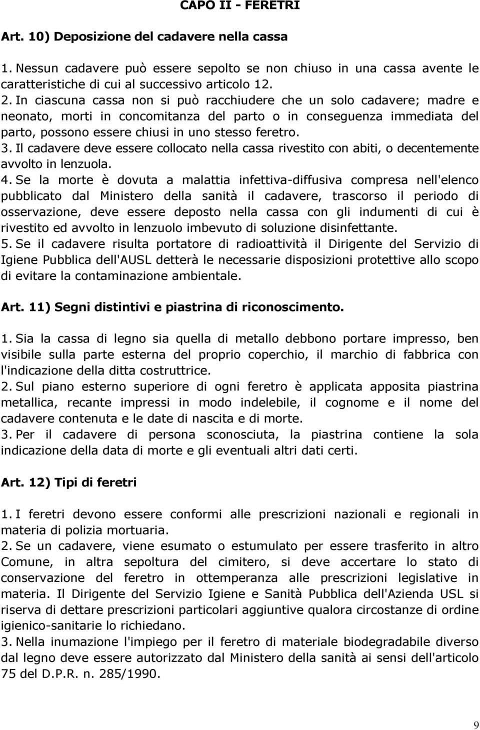 Il cadavere deve essere collocato nella cassa rivestito con abiti, o decentemente avvolto in lenzuola. 4.