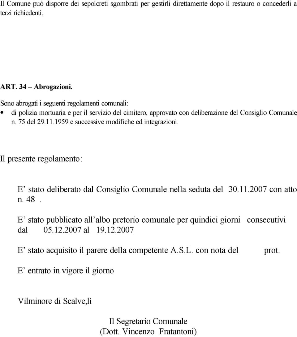 1959 e successive modifiche ed integrazioni. Il presente regolamento: E stato deliberato dal Consiglio Comunale nella seduta del 30.11.2007 con atto n. 48.