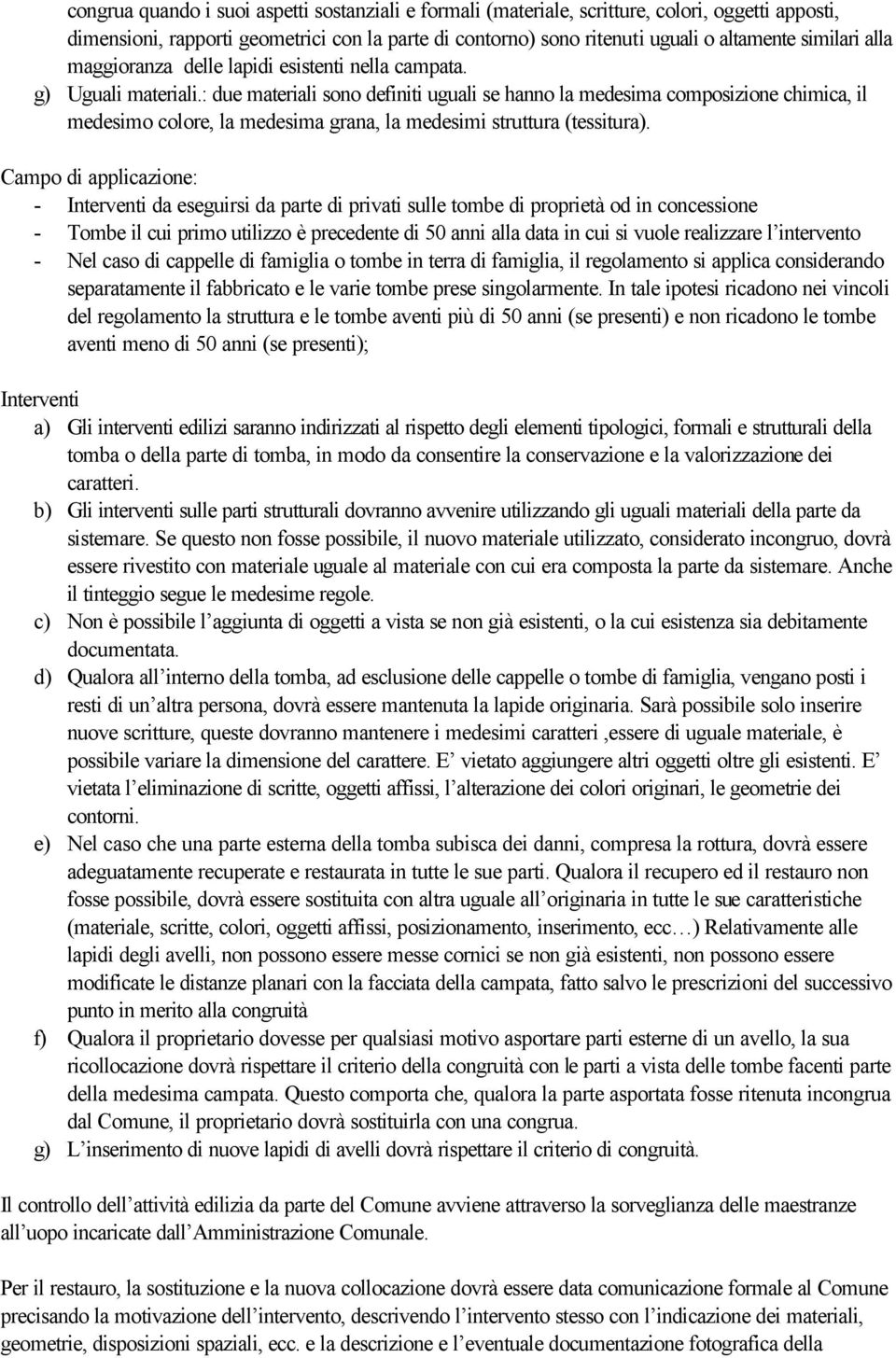 : due materiali sono definiti uguali se hanno la medesima composizione chimica, il medesimo colore, la medesima grana, la medesimi struttura (tessitura).