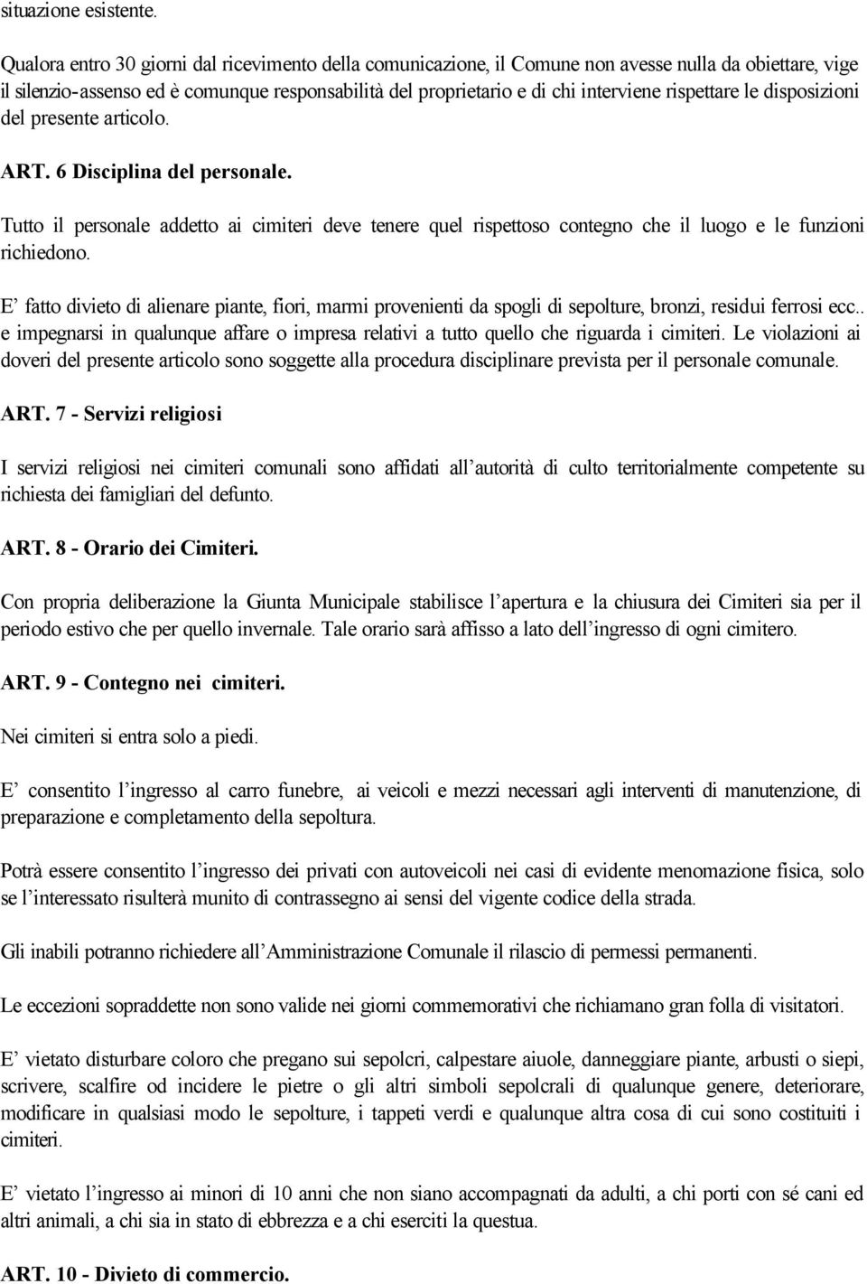 rispettare le disposizioni del presente articolo. ART. 6 Disciplina del personale. Tutto il personale addetto ai cimiteri deve tenere quel rispettoso contegno che il luogo e le funzioni richiedono.