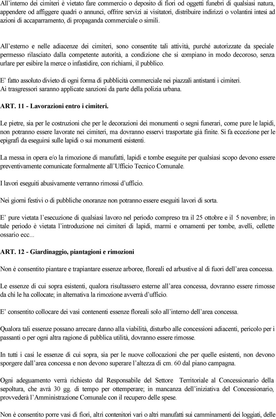 All esterno e nelle adiacenze dei cimiteri, sono consentite tali attività, purché autorizzate da speciale permesso rilasciato dalla competente autorità, a condizione che si compiano in modo decoroso,