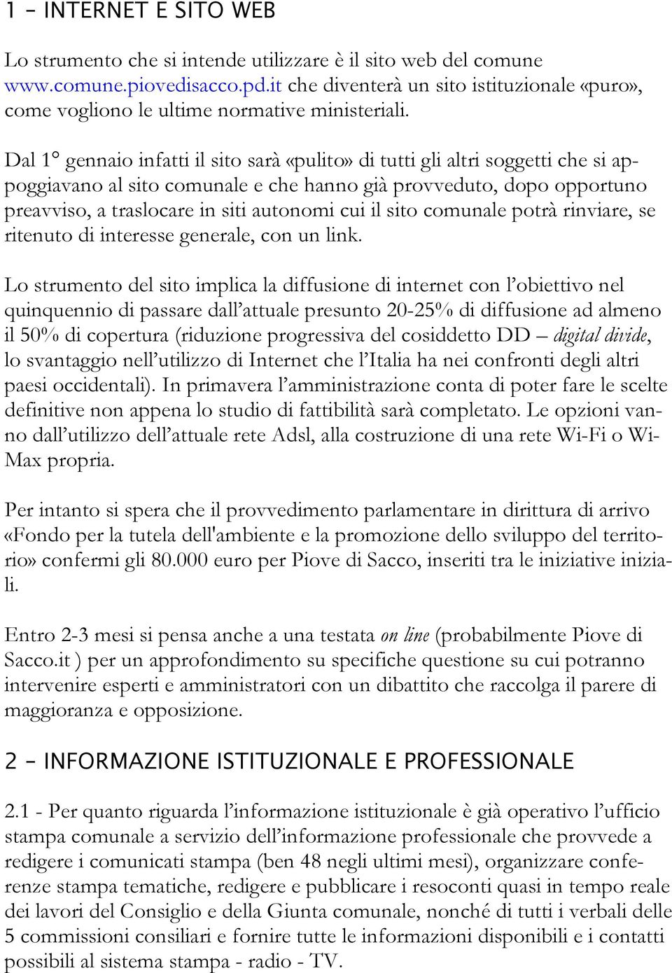 Dal 1 gennaio infatti il sito sarà «pulito» di tutti gli altri soggetti che si appoggiavano al sito comunale e che hanno già provveduto, dopo opportuno preavviso, a traslocare in siti autonomi cui il