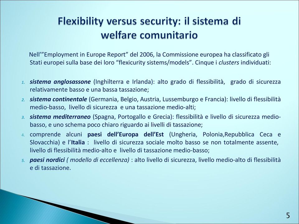 sistema continentale (Germania, Belgio, Austria, Lussemburgo e Francia): livello di flessibilità medio-basso, livello di sicurezza e una tassazione medio-alti; 3.