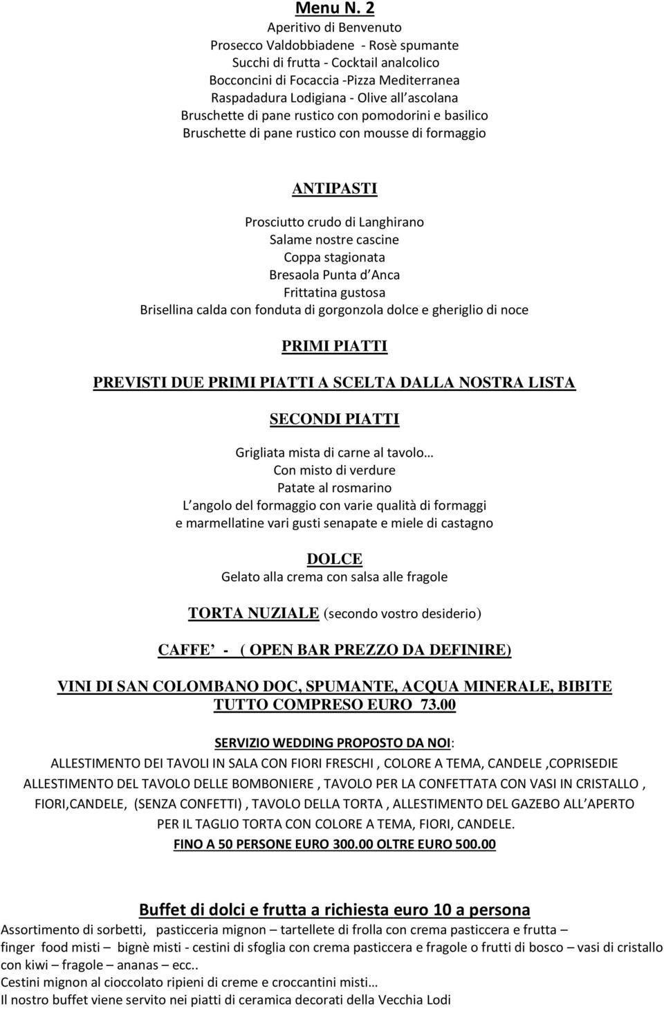 di noce Grigliata mista di carne al tavolo Con misto di verdure Patate al rosmarino L angolo del formaggio con varie qualità di formaggi e marmellatine vari gusti senapate e