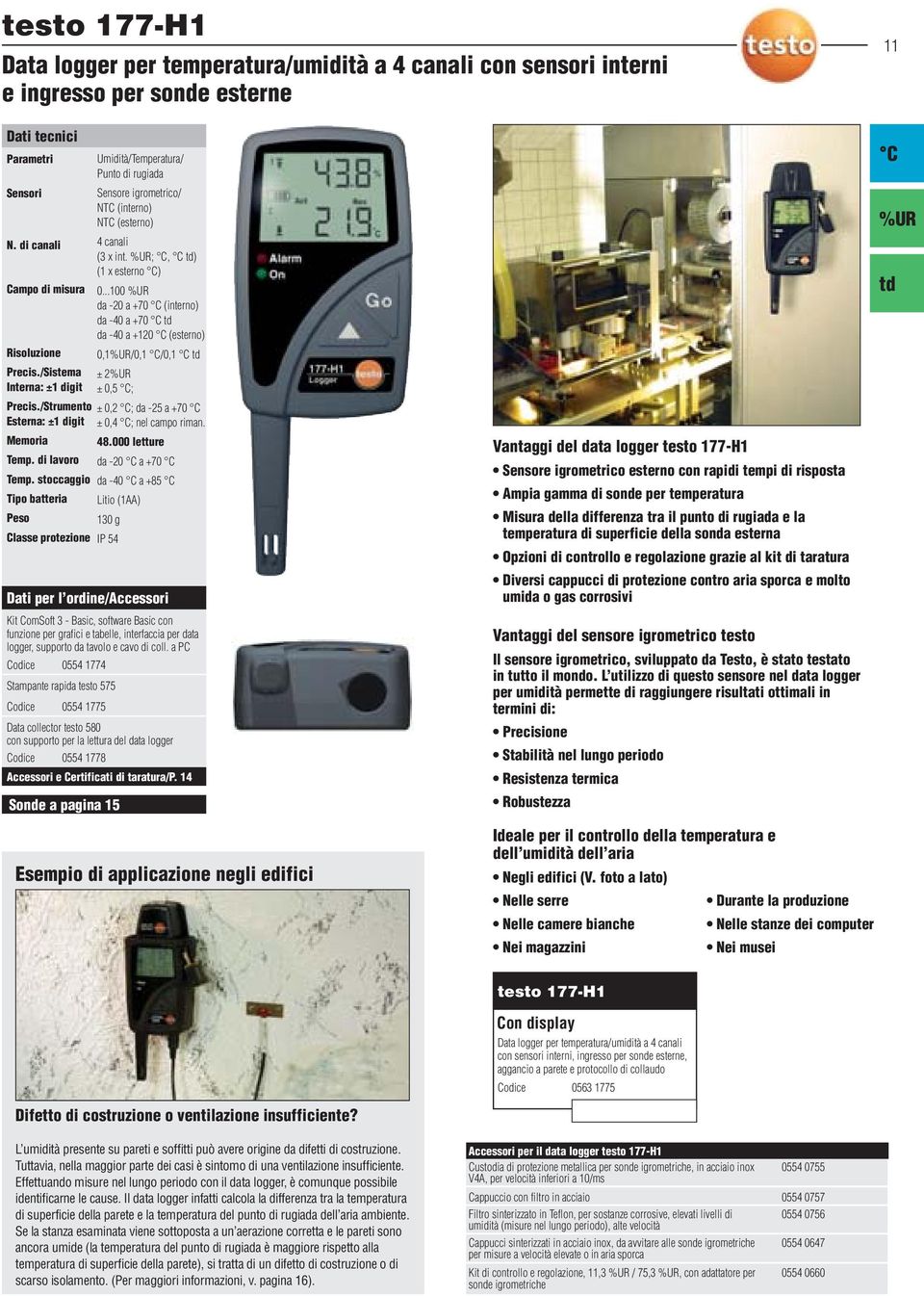 ..100 %UR da -20 a +70 (interno) da -40 a +70 td da -40 a +120 (esterno) 0,1%UR/0,1 /0,1 td ± 2%UR ± 0,5 ; ± 0,2 ; da -25 a +70 ± 0,4 ; nel campo riman. Memoria 48.000 letture Temp.