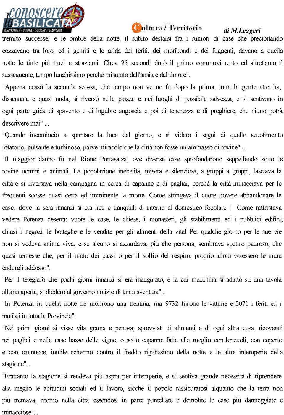 "Appena cessò la seconda scossa, ché tempo non ve ne fu dopo la prima, tutta la gente atterrita, dissennata e quasi nuda, si riversò nelle piazze e nei luoghi di possibile salvezza, e si sentivano in