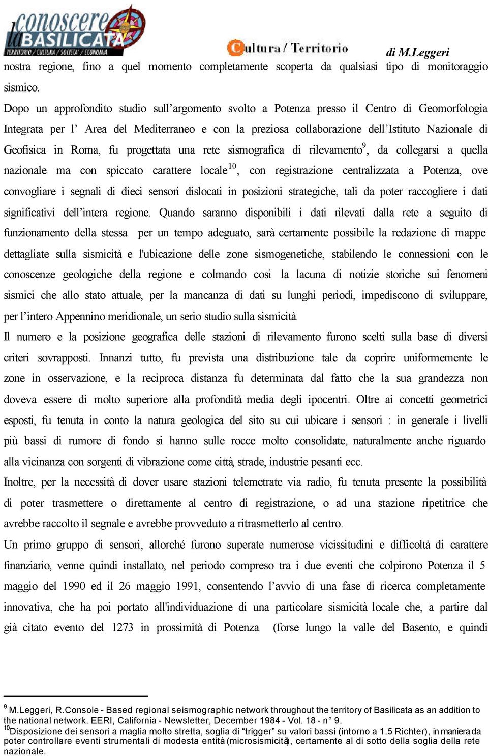 Geofisica in Roma, fu progettata una rete sismografica di rilevamento 9, da collegarsi a quella nazionale ma con spiccato carattere locale 10, con registrazione centralizzata a Potenza, ove
