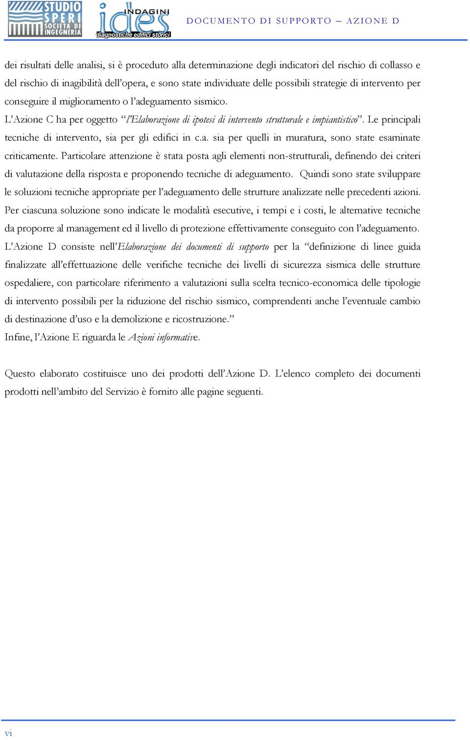 L Azione C ha per oggetto l Elaborazione di ipotesi di intervento strutturale e impiantistico. Le principali tecniche di intervento, sia per gli edifici in c.a. sia per quelli in muratura, sono state esaminate criticamente.