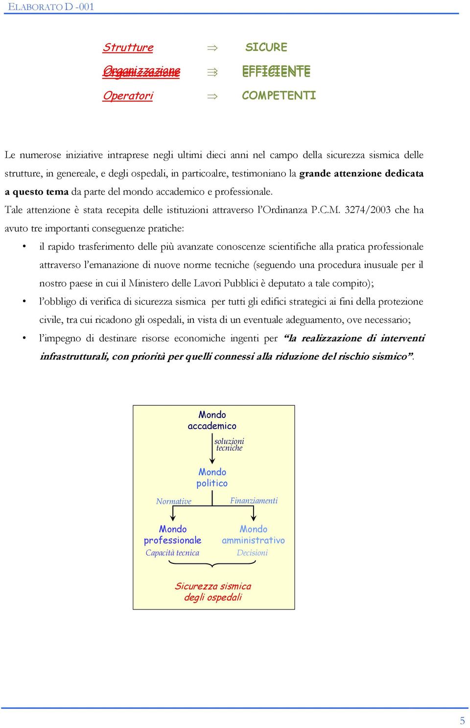 Tale attenzione è stata recepita delle istituzioni attraverso l Ordinanza P.C.M.