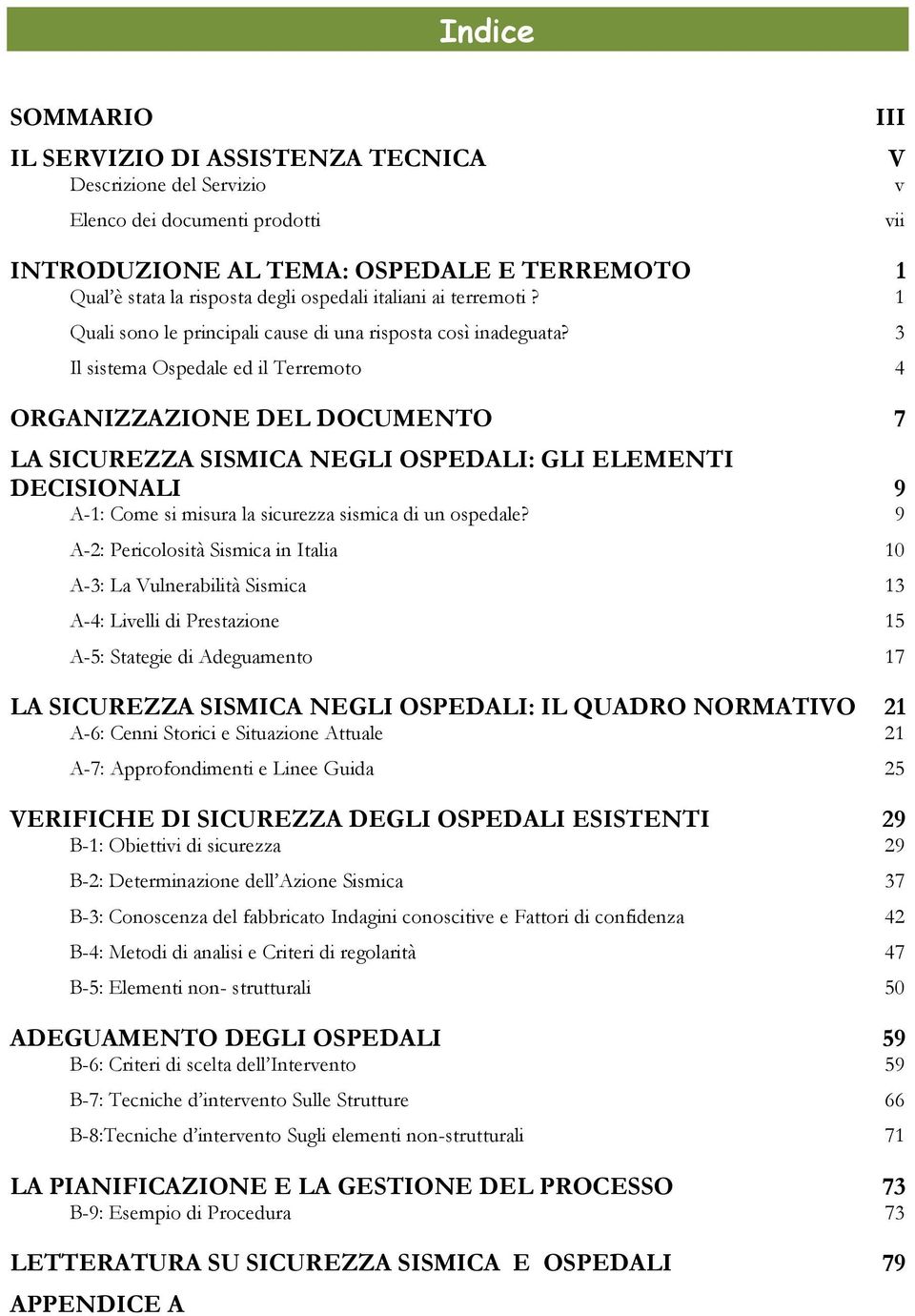 3 Il sistema Ospedale ed il Terremoto 4 ORGANIZZAZIONE DEL DOCUMENTO 7 LA SICUREZZA SISMICA NEGLI OSPEDALI: GLI ELEMENTI DECISIONALI 9 A-1: Come si misura la sicurezza sismica di un ospedale?