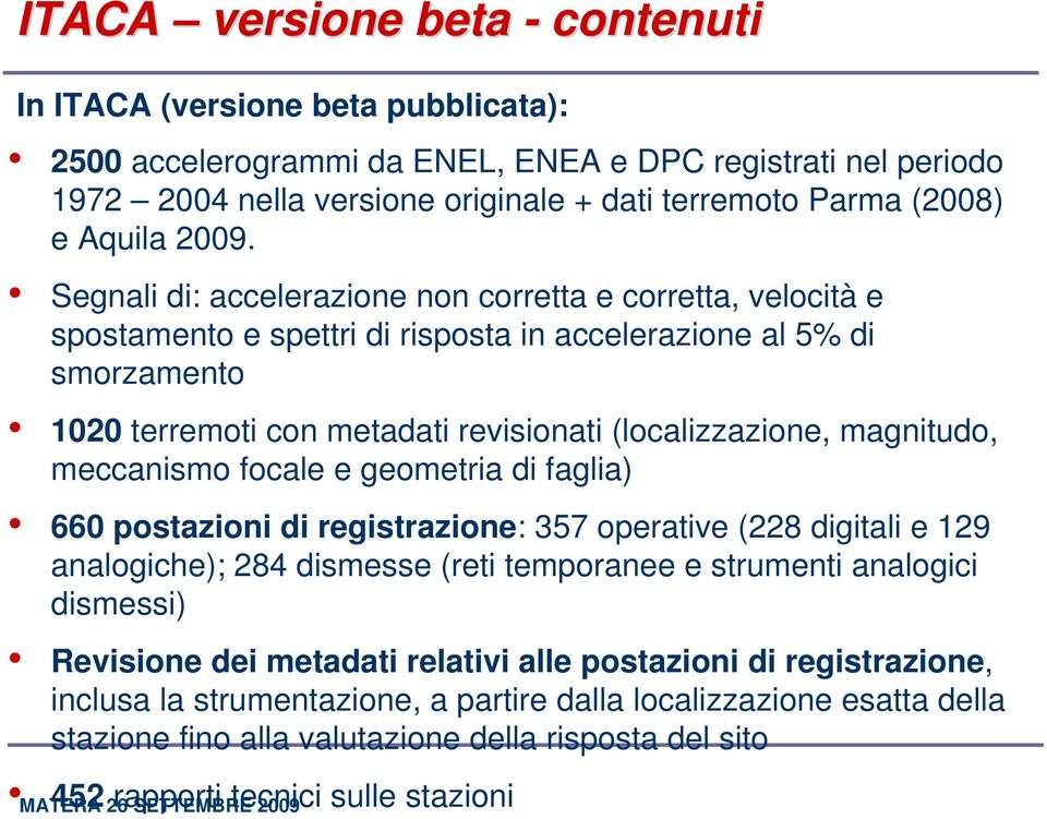 Segnali di: accelerazione non corretta e corretta, velocità e spostamento e spettri di risposta in accelerazione al 5% di smorzamento 1020 terremoti con metadati revisionati (localizzazione,