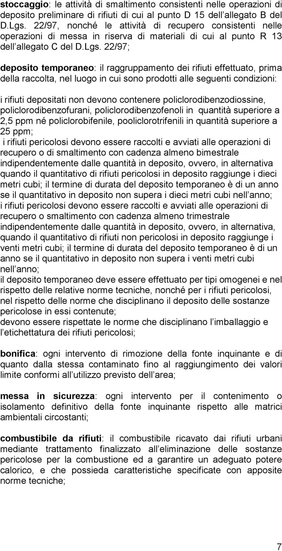 22/97; deposito temporaneo: il raggruppamento dei rifiuti effettuato, prima della raccolta, nel luogo in cui sono prodotti alle seguenti condizioni: i rifiuti depositati non devono contenere