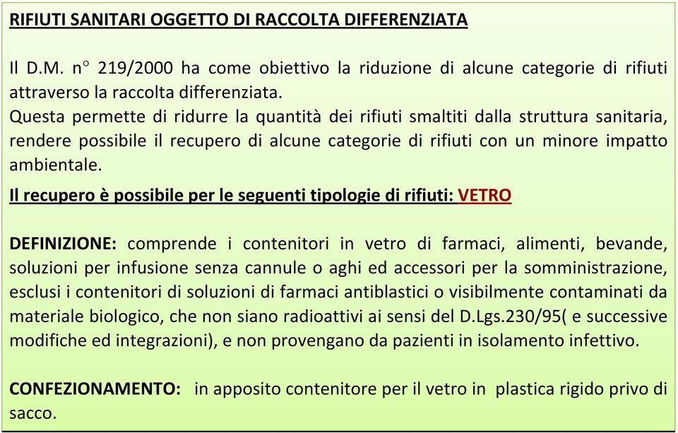 Il recupero è possibile per le seguenti tipologie di rifiuti: VETRO DEFINIZIONE: comprende i contenitori in vetro di farmaci, alimenti, bevande, soluzioni per infusione senza cannule o aghi ed