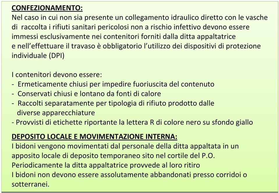 Ermeticamente chiusi per impedire fuoriuscita del contenuto Conservati chiusi e lontano da fonti di calore Raccolti separatamente per tipologia di rifiuto prodotto dalle diverse apparecchiature