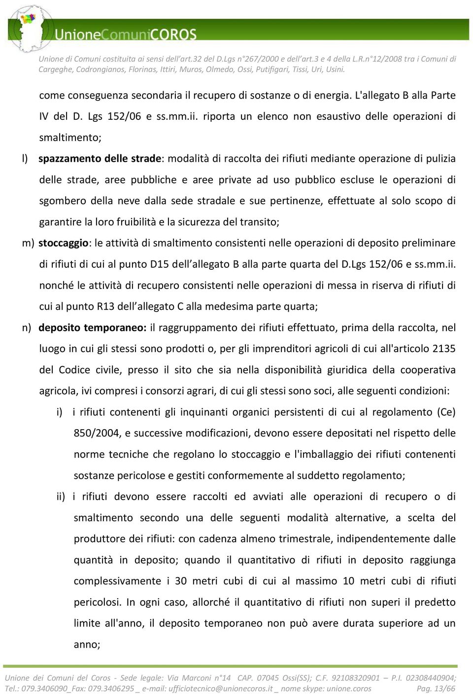 private ad uso pubblico escluse le operazioni di sgombero della neve dalla sede stradale e sue pertinenze, effettuate al solo scopo di garantire la loro fruibilità e la sicurezza del transito; m)