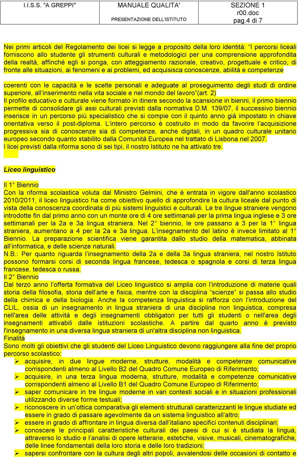 conoscenze, abilità e competenze coerenti con le capacità e le scelte personali e adeguate al proseguimento degli studi di ordine superiore, all inserimento nella vita sociale e nel mondo del lavoro