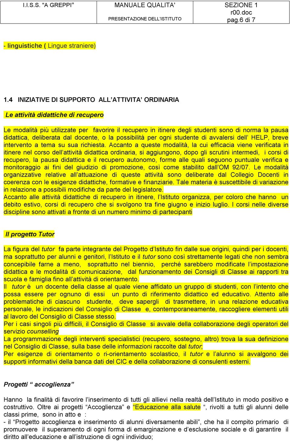 deliberata dal docente, o la possibilità per ogni studente di avvalersi dell HELP, breve intervento a tema su sua richiesta.