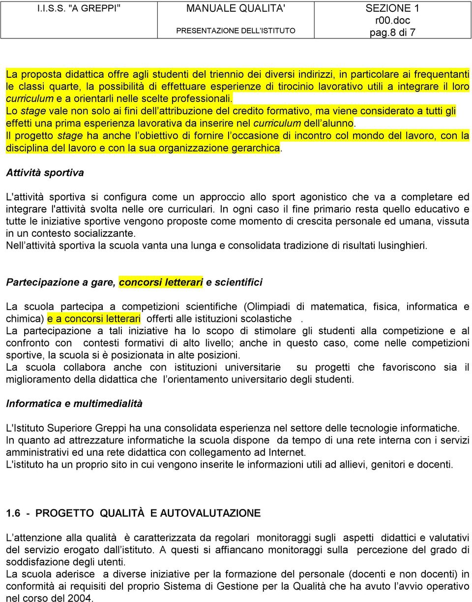 Lo stage vale non solo ai fini dell attribuzione del credito formativo, ma viene considerato a tutti gli effetti una prima esperienza lavorativa da inserire nel curriculum dell alunno.