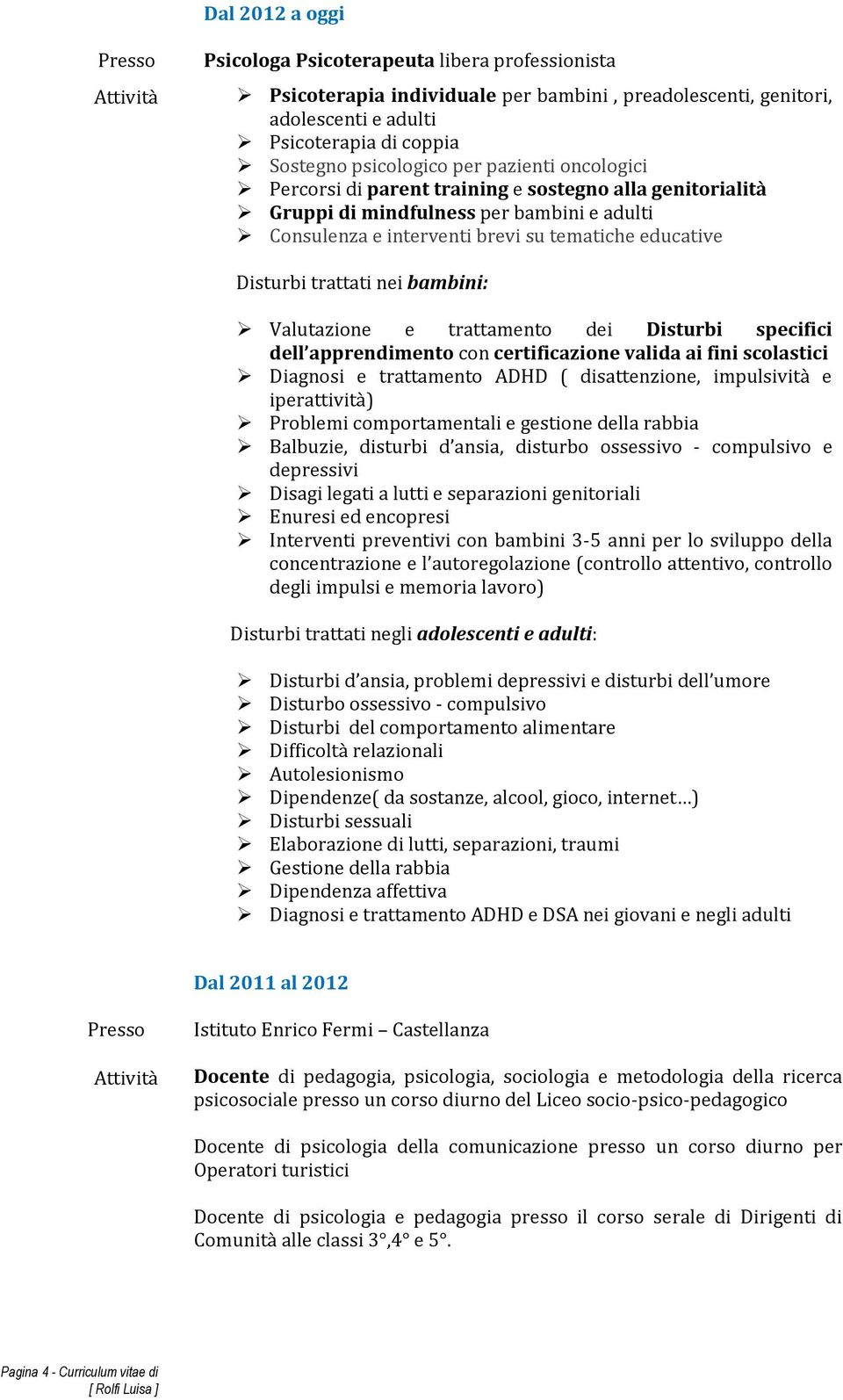 bambini: Valutazione e trattamento dei Disturbi specifici dell apprendimento con certificazione valida ai fini scolastici Diagnosi e trattamento ADHD ( disattenzione, impulsività e iperattività)