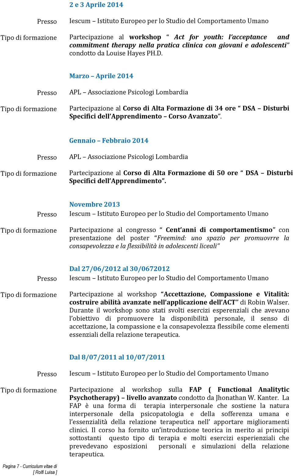 Marzo Aprile 2014 APL Associazione Psicologi Lombardia Partecipazione al Corso di Alta Formazione di 34 ore DSA Disturbi Specifici dell Apprendimento Corso Avanzato.