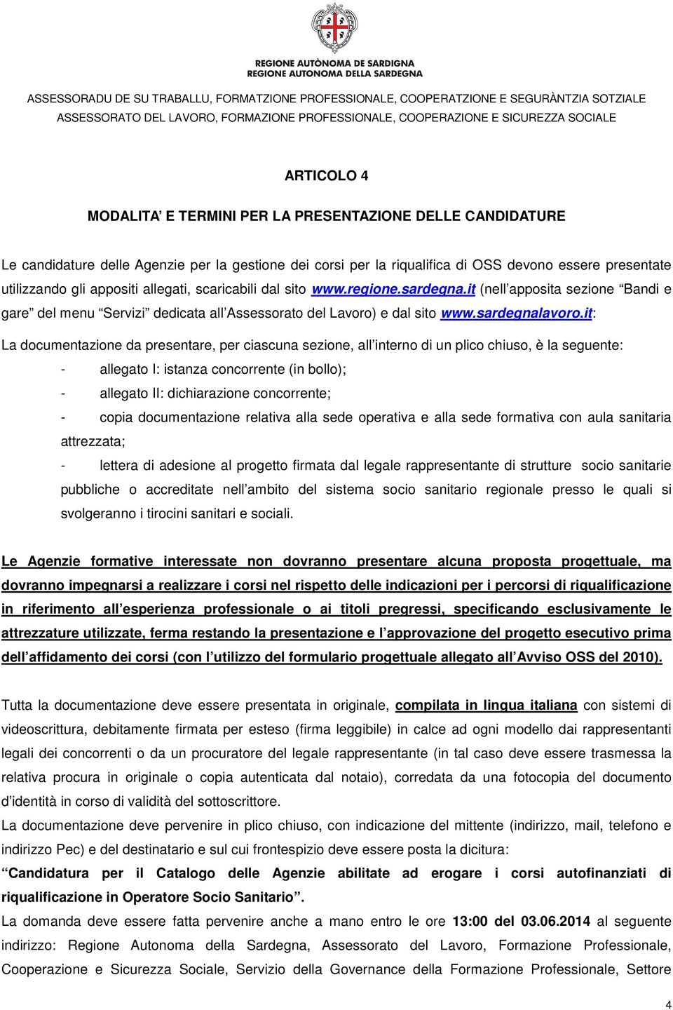 it: La documentazione da presentare, per ciascuna sezione, all interno di un plico chiuso, è la seguente: - allegato I: istanza concorrente (in bollo); - allegato II: dichiarazione concorrente; -