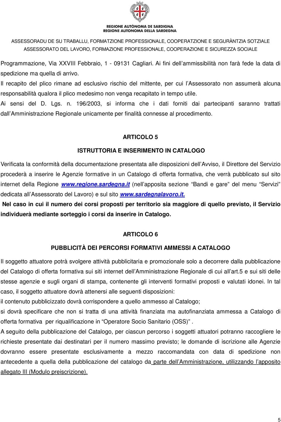 Lgs. n. 196/2003, si informa che i dati forniti dai partecipanti saranno trattati dall Amministrazione Regionale unicamente per finalità connesse al procedimento.