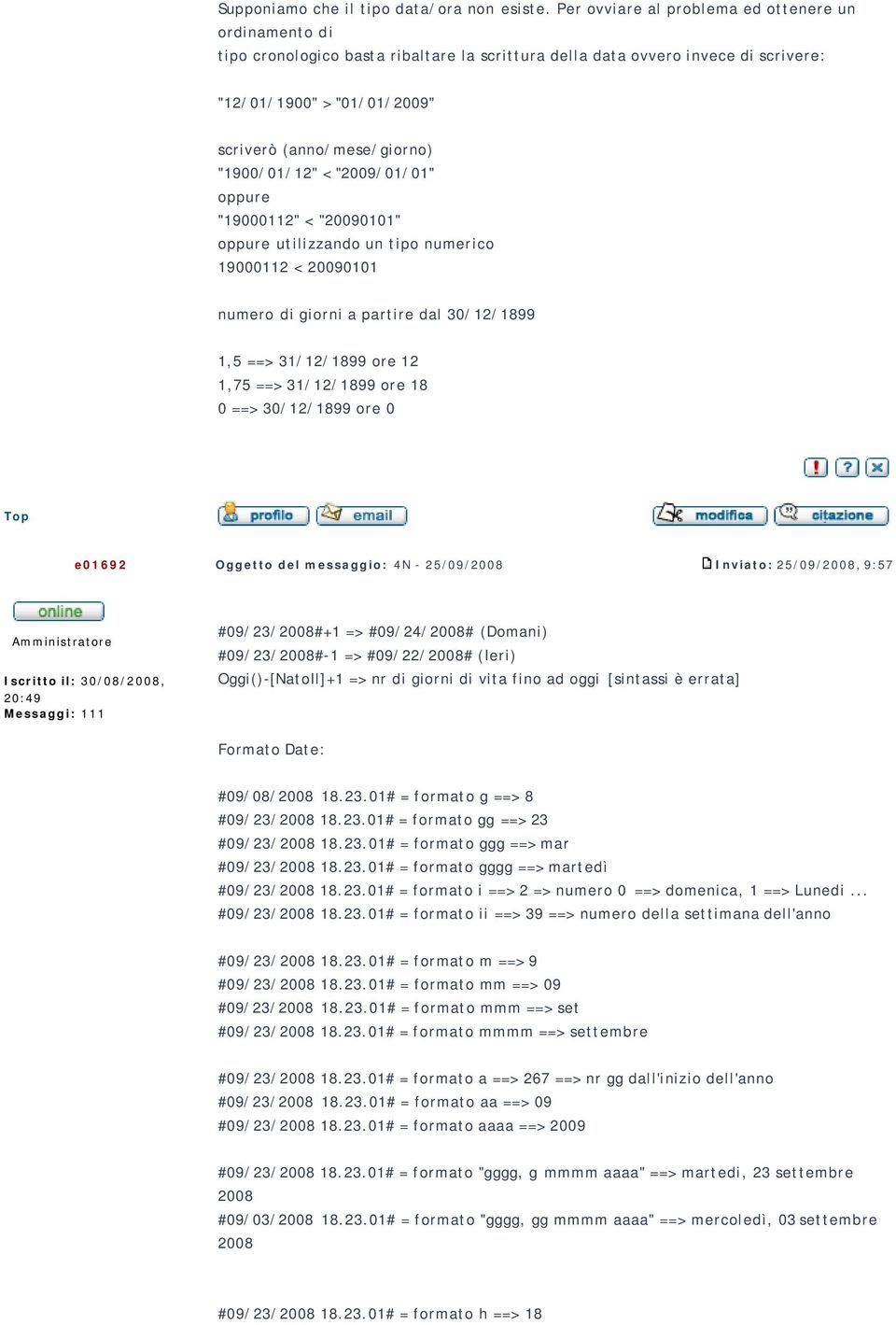 "1900/01/12" < "2009/01/01" oppure "19000112" < "20090101" oppure utilizzando un tipo numerico 19000112 < 20090101 numero di giorni a partire dal 30/12/1899 1,5 ==> 31/12/1899 ore 12 1,75 ==>