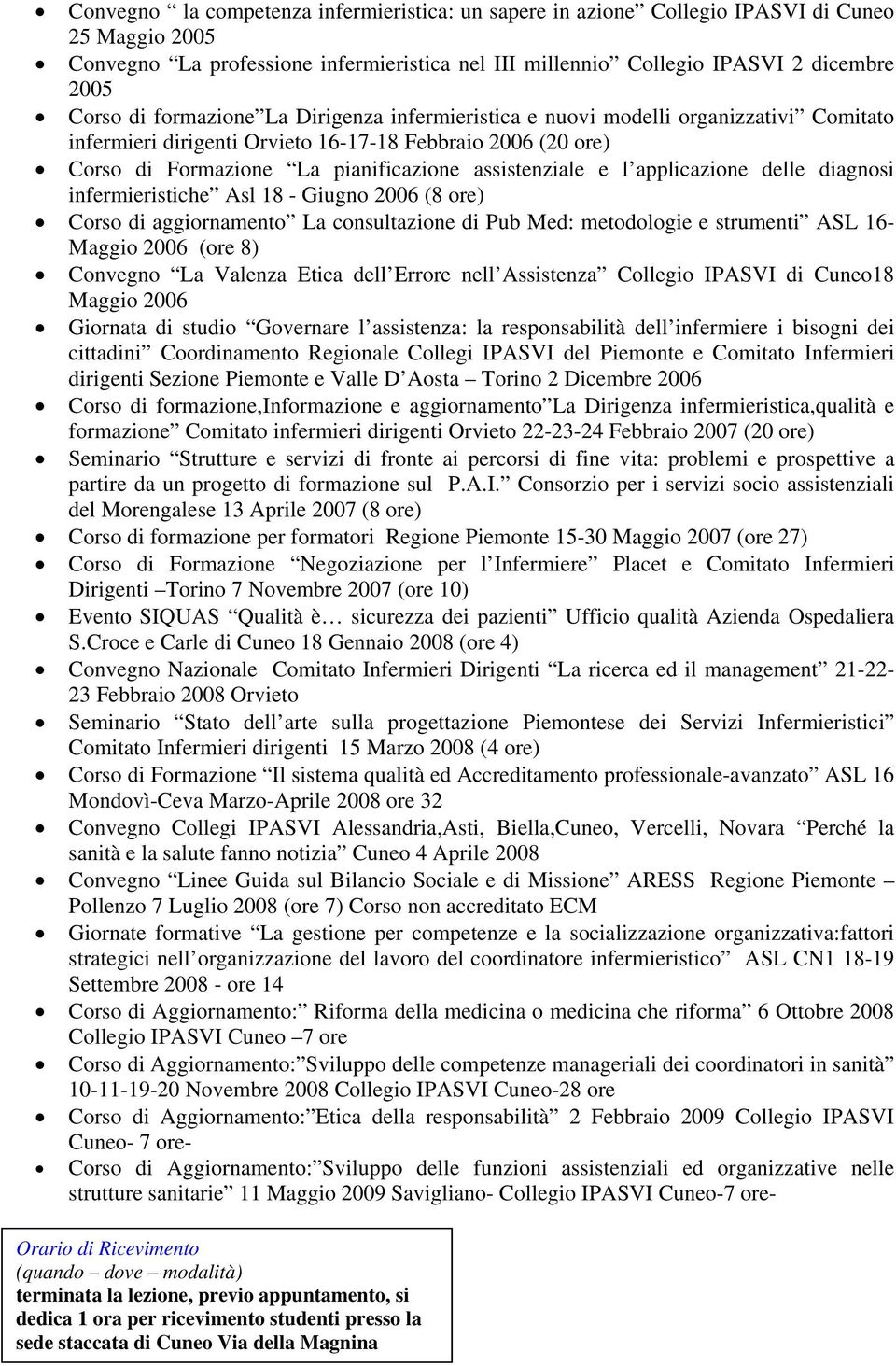 applicazione delle diagnosi infermieristiche Asl 18 - Giugno 2006 (8 ore) Corso di aggiornamento La consultazione di Pub Med: metodologie e strumenti ASL 16- Maggio 2006 (ore 8) Convegno La Valenza