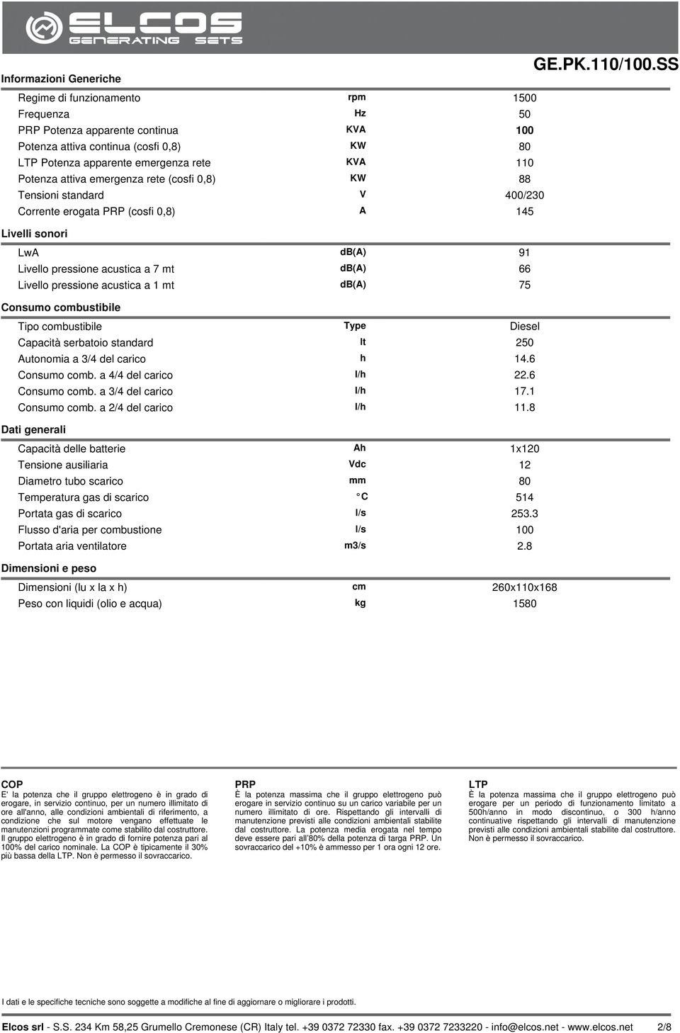 pressione acustica a 1 mt db(a) 75 Consumo combustibile Tipo combustibile Type Diesel Capacità serbatoio standard lt 250 Autonomia a 3/4 del carico h 14.6 Consumo comb. a 4/4 del carico l/h 22.