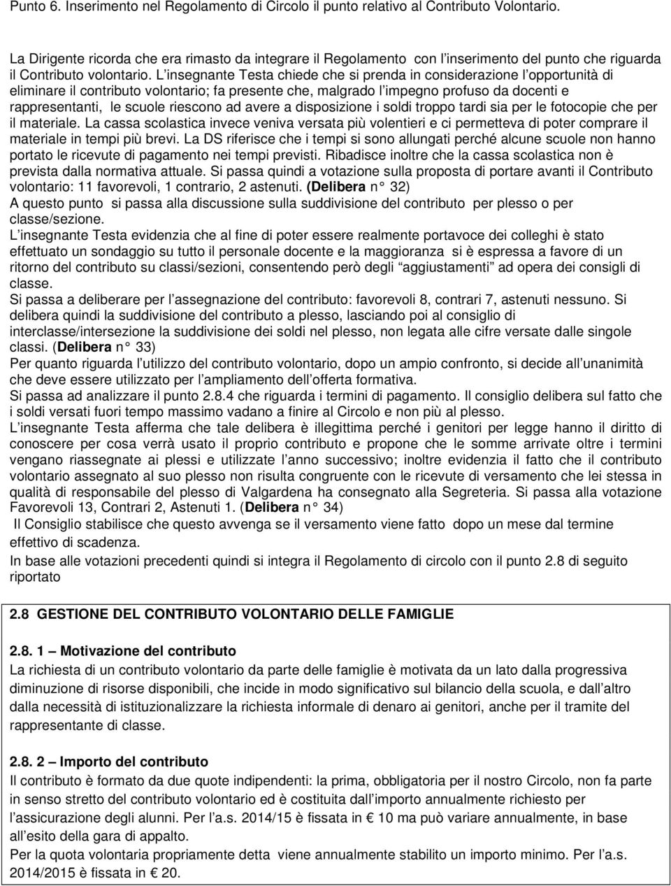 L insegnante Testa chiede che si prenda in considerazione l opportunità di eliminare il contributo volontario; fa presente che, malgrado l impegno profuso da docenti e rappresentanti, le scuole