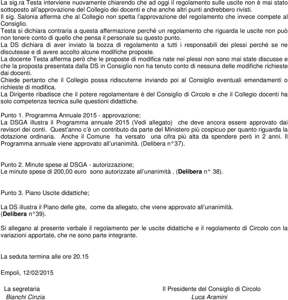 Testa si dichiara contraria a questa affermazione perché un regolamento che riguarda le uscite non può non tenere conto di quello che pensa il personale su questo punto.