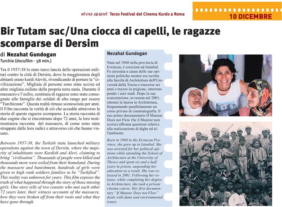 Durante il massacro e l esilio, centinaia di ragazze sono state consegnate alle famiglie dei soldati di alto rango per essere Turchizzate. Questa realtà rimase sconosciuta per anni.