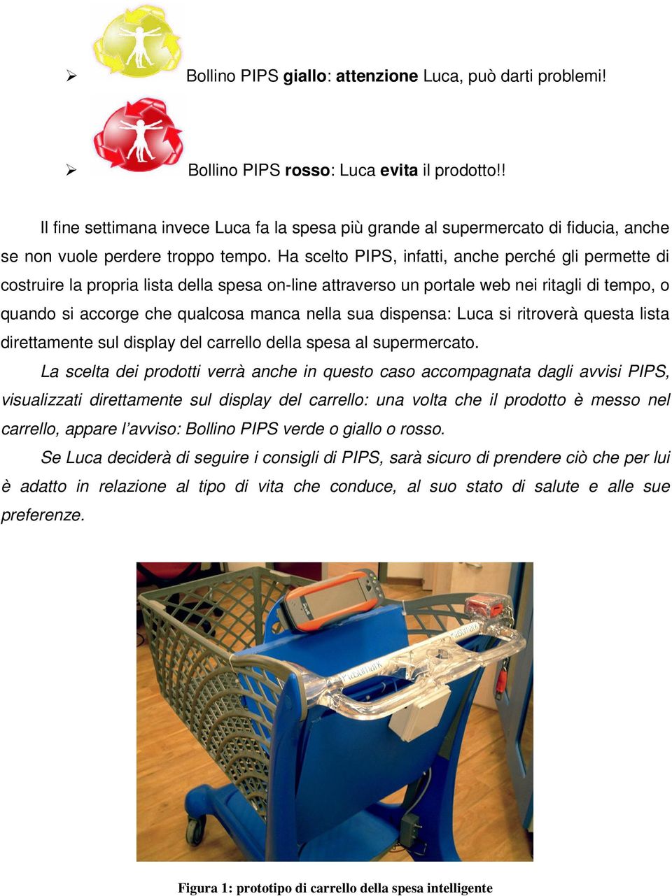 Ha scelto PIPS, infatti, anche perché gli permette di costruire la propria lista della spesa on-line attraverso un portale web nei ritagli di tempo, o quando si accorge che qualcosa manca nella sua