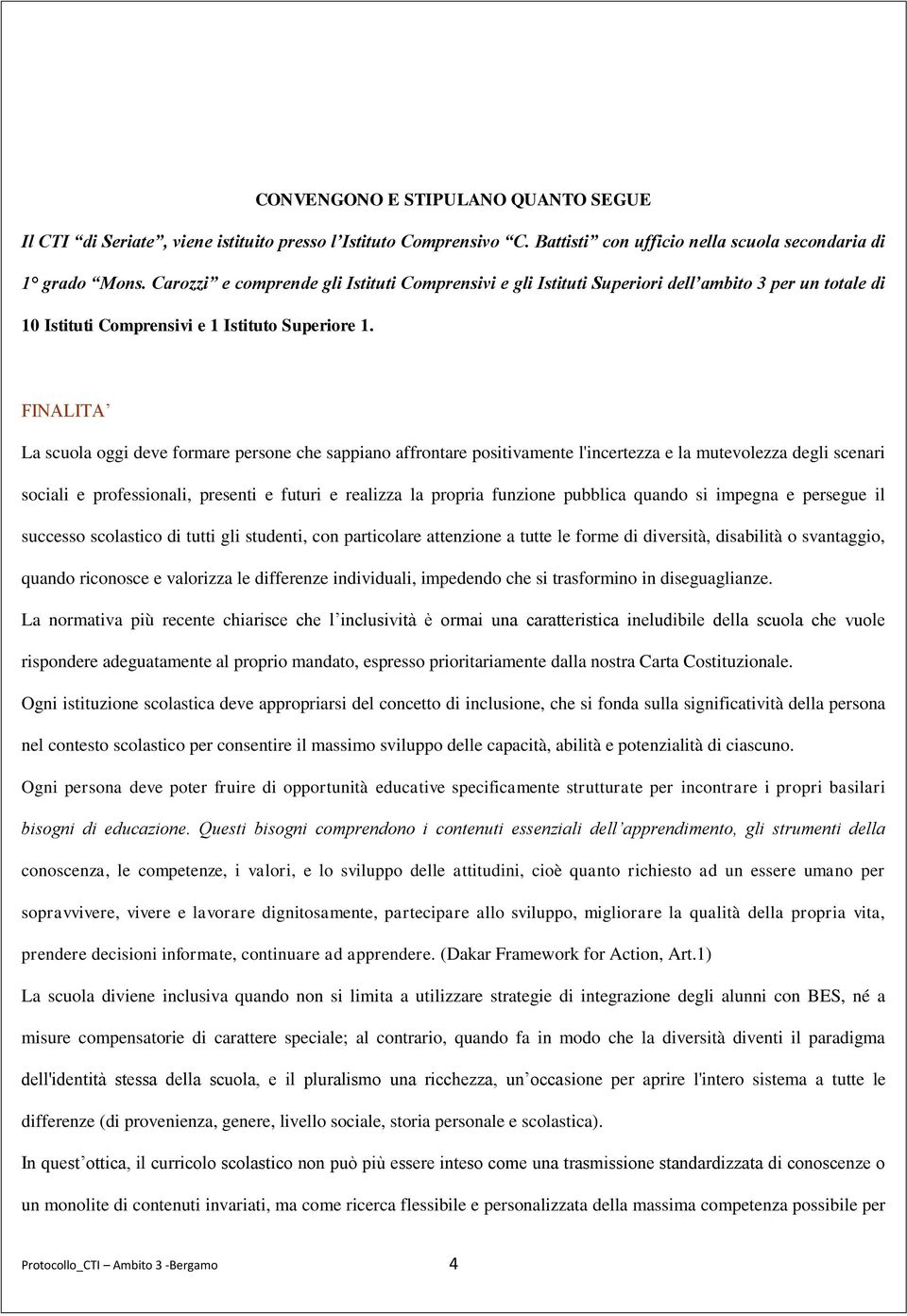 FINALITA La scuola oggi deve formare persone che sappiano affrontare positivamente l'incertezza e la mutevolezza degli scenari sociali e professionali, presenti e futuri e realizza la propria