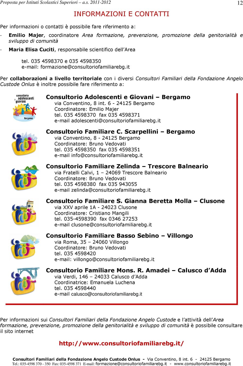 it Per collaborazioni a livello territoriale con i diversi Consultori Familiari della Fondazione Angelo Custode Onlus è inoltre possibile fare riferimento a: Consultorio Adolescenti e Giovani Bergamo