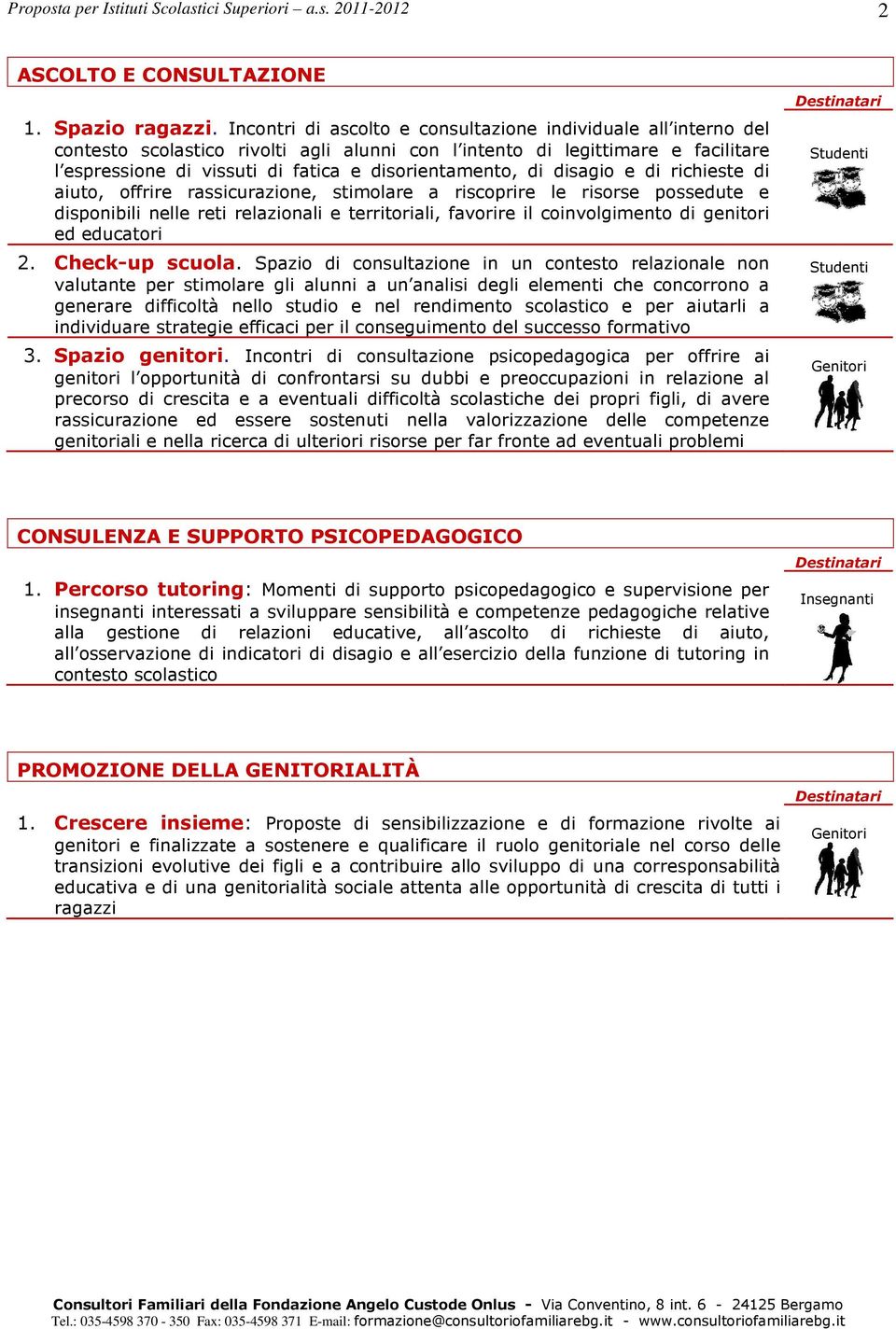 di disagio e di richieste di aiuto, offrire rassicurazione, stimolare a riscoprire le risorse possedute e disponibili nelle reti relazionali e territoriali, favorire il coinvolgimento di genitori ed