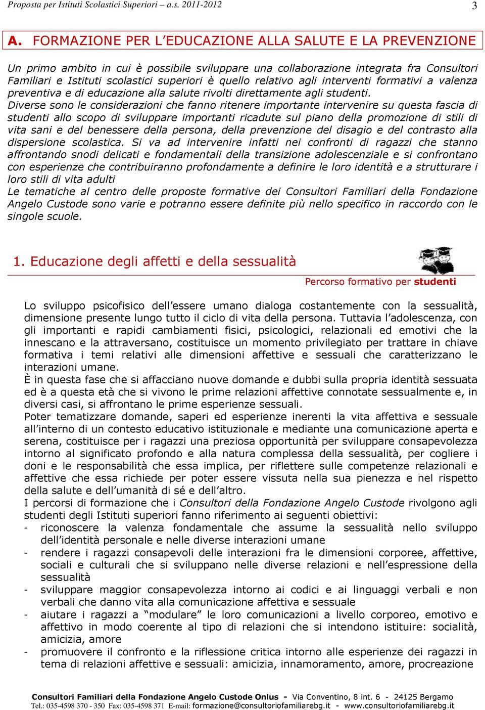 Diverse sono le considerazioni che fanno ritenere importante intervenire su questa fascia di studenti allo scopo di sviluppare importanti ricadute sul piano della promozione di stili di vita sani e