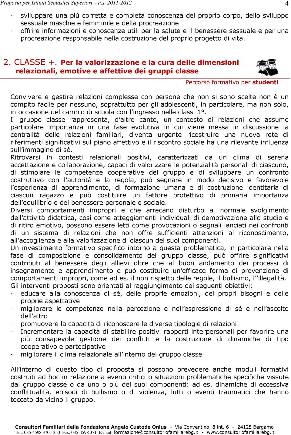 Per la valorizzazione e la cura delle dimensioni relazionali, emotive e affettive dei gruppi classe Percorso formativo per studenti Convivere e gestire relazioni complesse con persone che non si sono