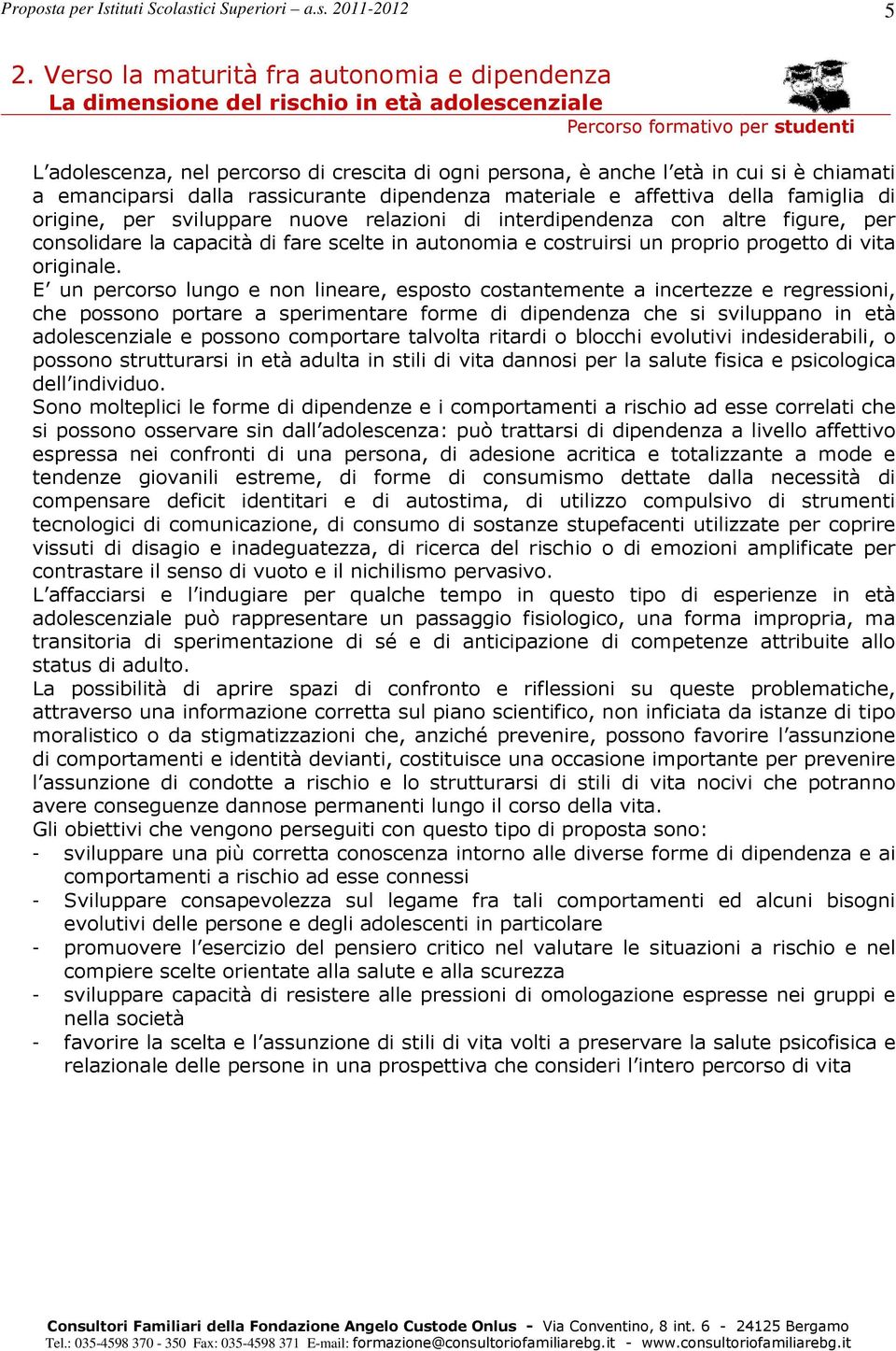 consolidare la capacità di fare scelte in autonomia e costruirsi un proprio progetto di vita originale.