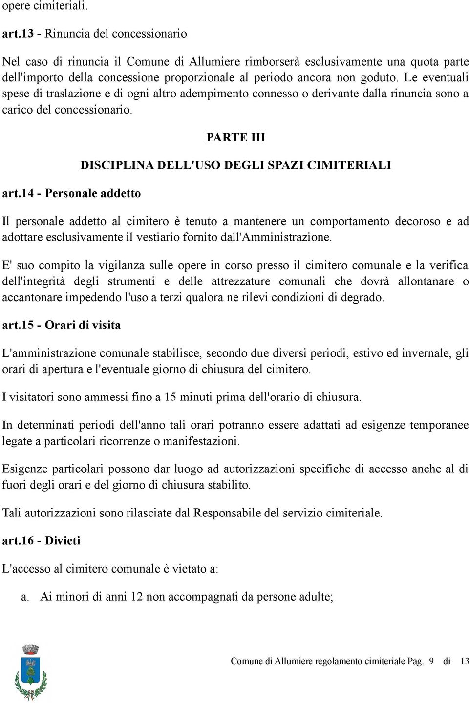 Le eventuali spese di traslazione e di ogni altro adempimento connesso o derivante dalla rinuncia sono a carico del concessionario. art.