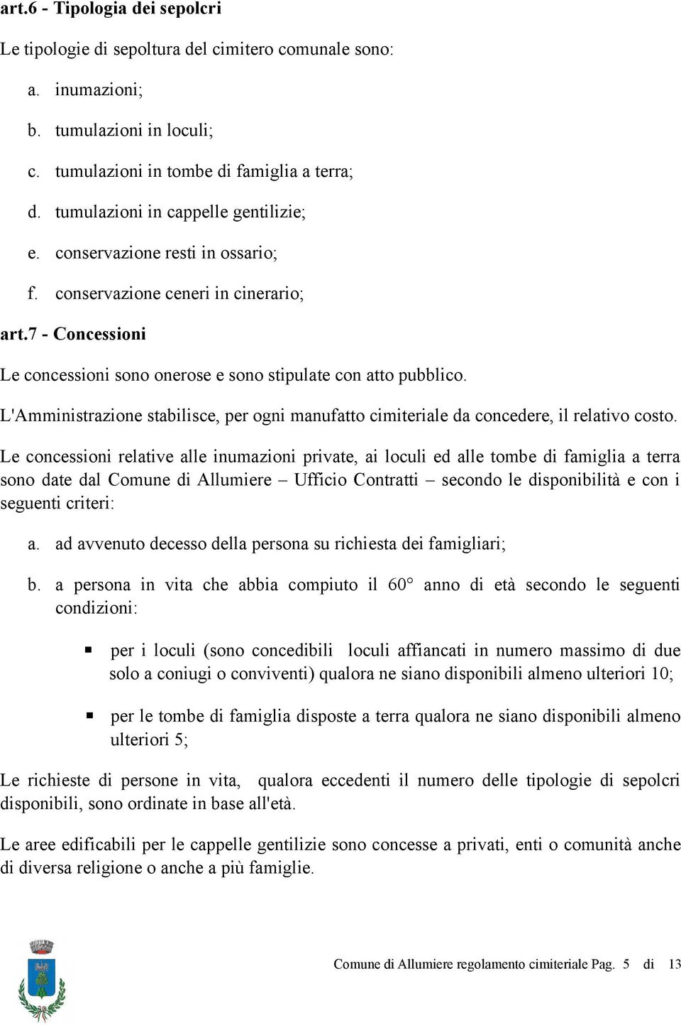 L'Amministrazione stabilisce, per ogni manufatto cimiteriale da concedere, il relativo costo.