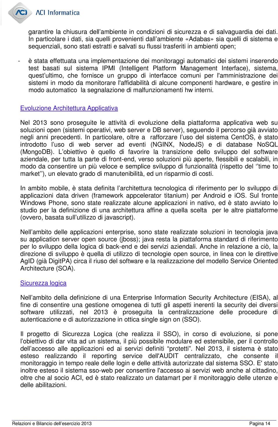 implementazione dei monitoraggi automatici dei sistemi inserendo test basati sul sistema IPMI (Intelligent Platform Management Interface), sistema, quest ultimo, che fornisce un gruppo di interfacce